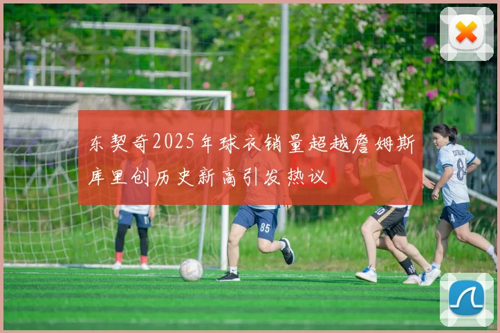 东契奇2025年球衣销量超越詹姆斯库里创历史新高引发热议